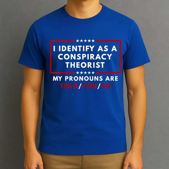 I Identify As A Conspiracy Theorist My Pronouns Are Told T-Shirt