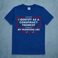 I Identify As A Conspiracy Theorist My Pronouns Are Told T-Shirt