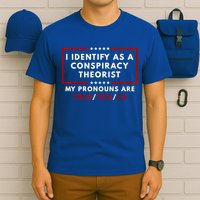 I Identify As A Conspiracy Theorist My Pronouns Are Told T-Shirt