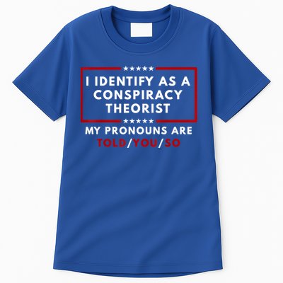 I Identify As A Conspiracy Theorist My Pronouns Are Told Tall T-Shirt