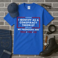 I Identify As A Conspiracy Theorist My Pronouns Are Told Tall T-Shirt
