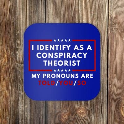 I Identify As A Conspiracy Theorist My Pronouns Are Told Coaster