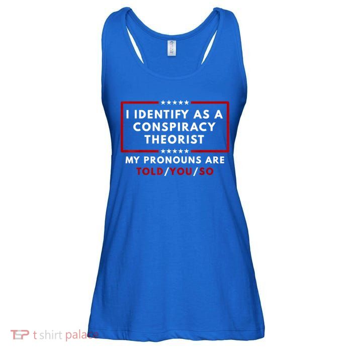 I Identify As A Conspiracy Theorist My Pronouns Are Told Ladies Essential Flowy Tank