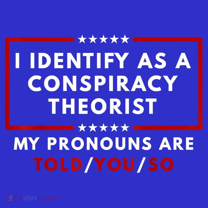 I Identify As A Conspiracy Theorist My Pronouns Are Told Poster