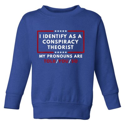 I Identify As A Conspiracy Theorist My Pronouns Are Told Toddler Sweatshirt