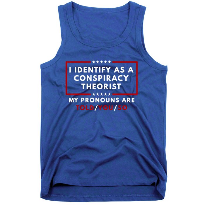 I Identify As A Conspiracy Theorist My Pronouns Are Told Tank Top