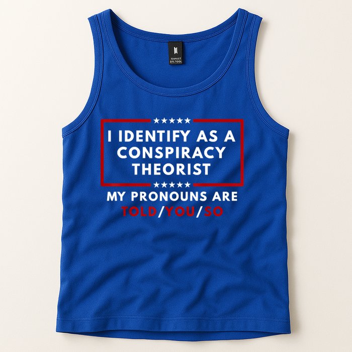 I Identify As A Conspiracy Theorist My Pronouns Are Told Tank Top