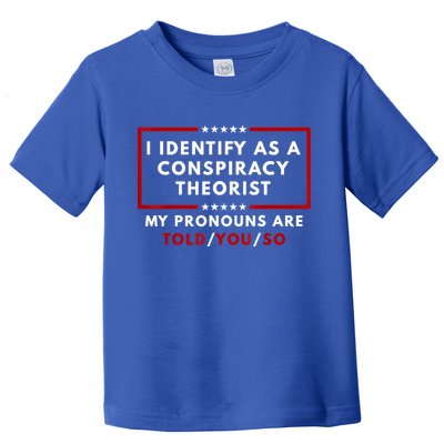 I Identify As A Conspiracy Theorist My Pronouns Are Told Toddler T-Shirt