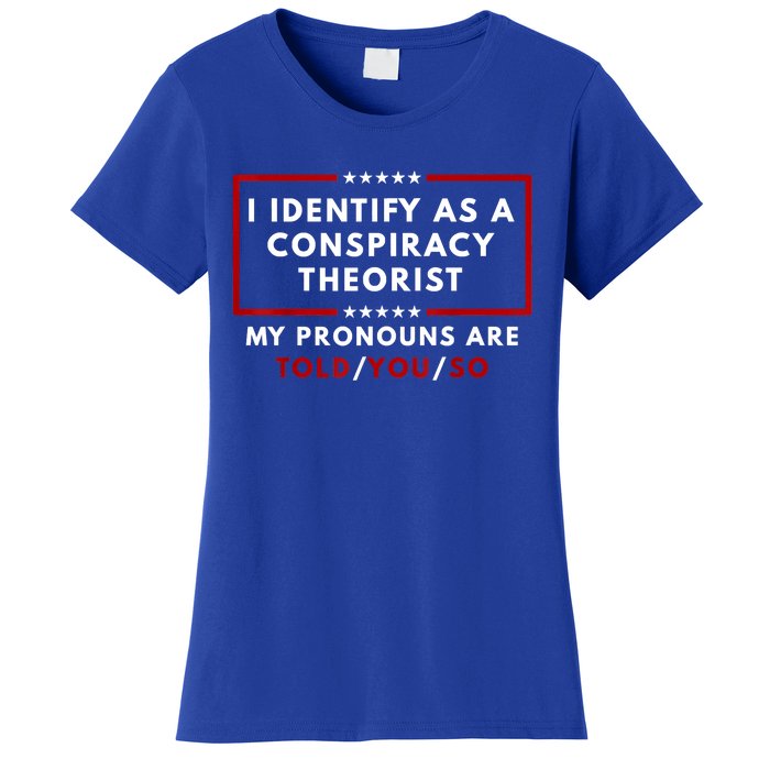 I Identify As A Conspiracy Theorist My Pronouns Are Told Women's T-Shirt