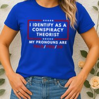 I Identify As A Conspiracy Theorist My Pronouns Are Told Womens T-Shirt