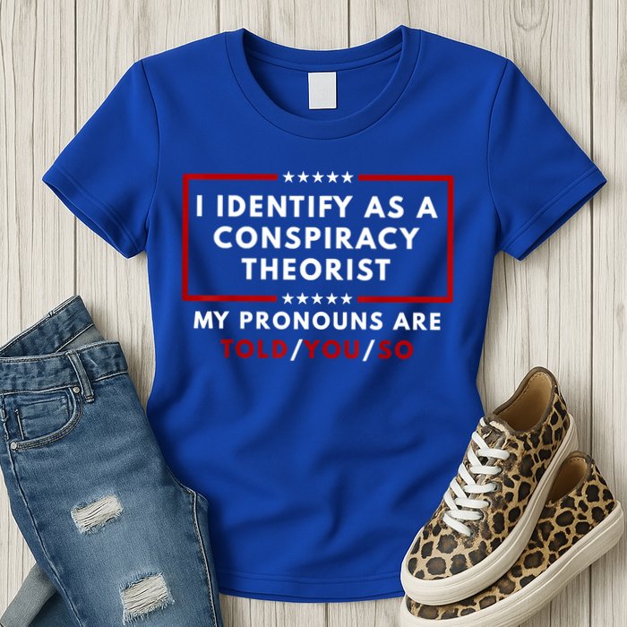 I Identify As A Conspiracy Theorist My Pronouns Are Told Womens T-Shirt