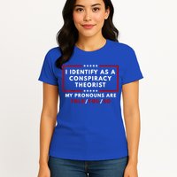 I Identify As A Conspiracy Theorist My Pronouns Are Told Womens T-Shirt
