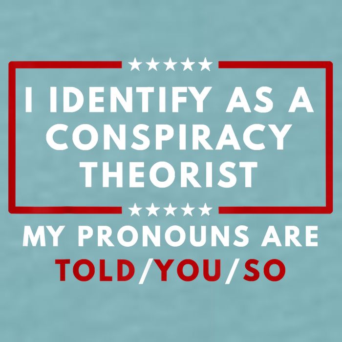 I Identify As A Conspiracy Theorist My Pronouns Are Told Sueded Cloud Jersey T-Shirt