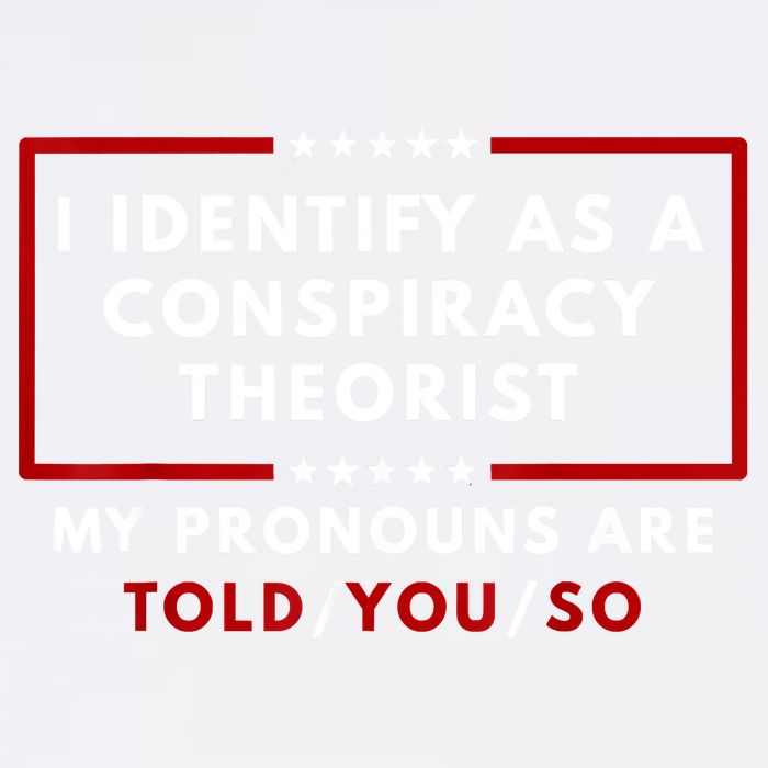 I Identify As A Conspiracy Theorist My Pronouns Are Told Garment-Dyed Sweatshirt