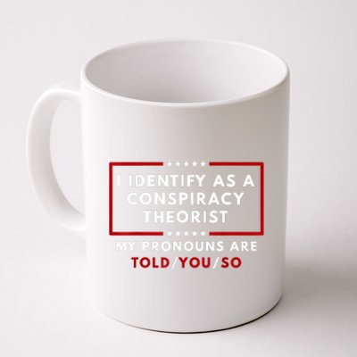 I Identify As A Conspiracy Theorist My Pronouns Are Told Coffee Mug