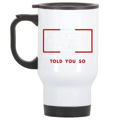 I Identify As A Conspiracy Theorist My Pronouns Are Told Stainless Steel Travel Mug