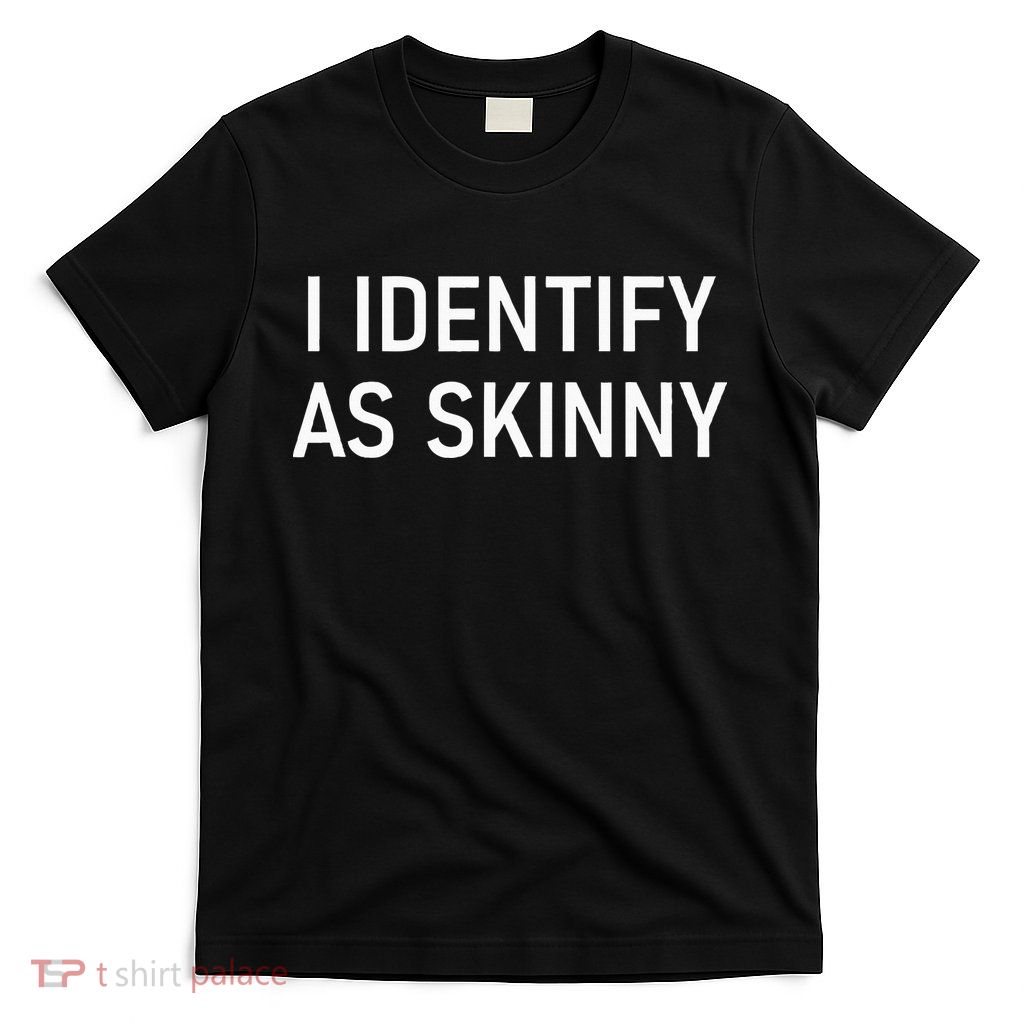 I Identify As Skinny Funny Jokes Sarcastic T-Shirt