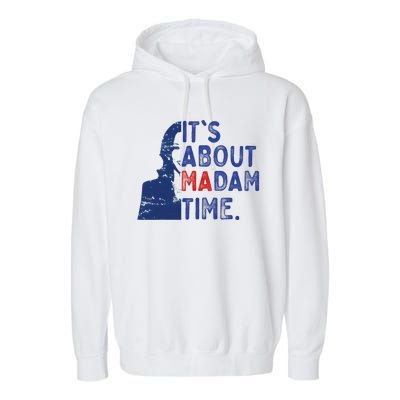 ItS Is About Madam Time Election 2024 Harris Funny Garment-Dyed Fleece Hoodie