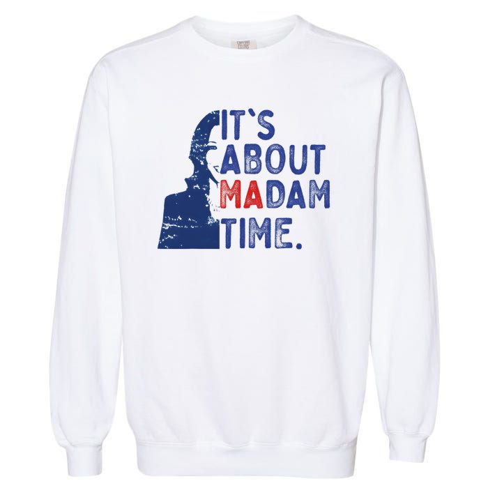 ItS Is About Madam Time Election 2024 Harris Funny Garment-Dyed Sweatshirt