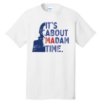 ItS Is About Madam Time Election 2024 Harris Funny Tall T-Shirt