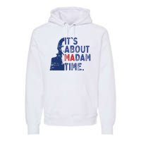 ItS Is About Madam Time Election 2024 Harris Funny Premium Hoodie