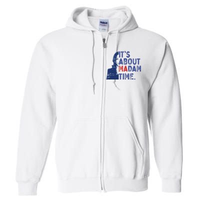 ItS Is About Madam Time Election 2024 Harris Funny Full Zip Hoodie