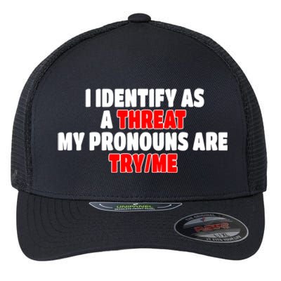 I Identify As A Threat My Pronouns Are Try Me Funny Pronoun Cool Gift Flexfit Unipanel Trucker Cap