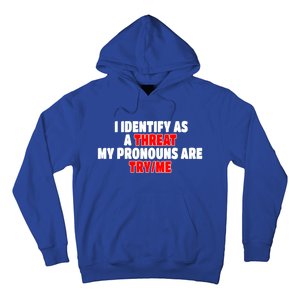 I Identify As A Threat My Pronouns Are Try Me Funny Pronoun Cool Gift Hoodie