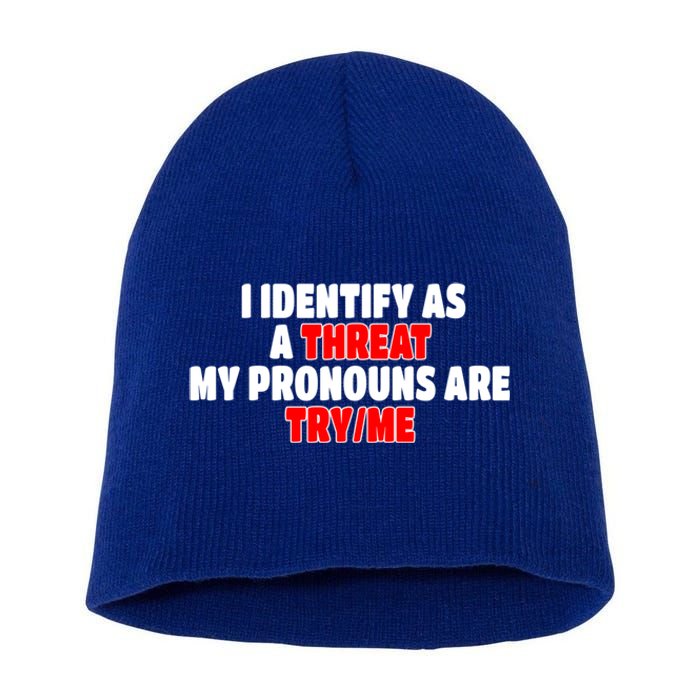 I Identify As A Threat My Pronouns Are Try Me Funny Pronoun Cool Gift Short Acrylic Beanie