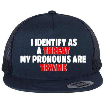 I Identify As A Threat My Pronouns Are Try Me Funny Pronoun Cool Gift Flat Bill Trucker Hat