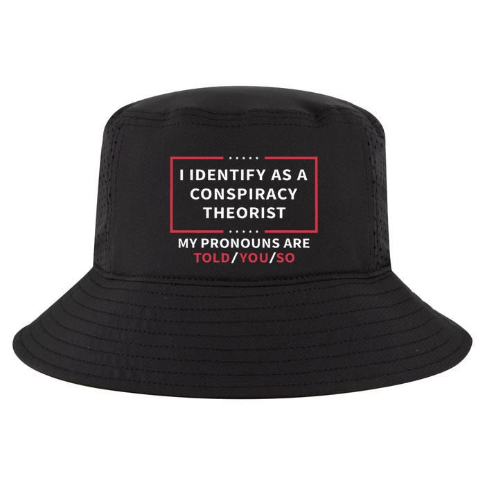 I Identify As A Conspiracy Theorist My Pronouns Are Told You Cool Comfort Performance Bucket Hat