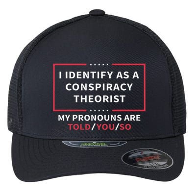 I Identify As A Conspiracy Theorist My Pronouns Are Told You Flexfit Unipanel Trucker Cap