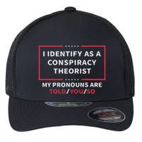 I Identify As A Conspiracy Theorist My Pronouns Are Told You Flexfit Unipanel Trucker Cap
