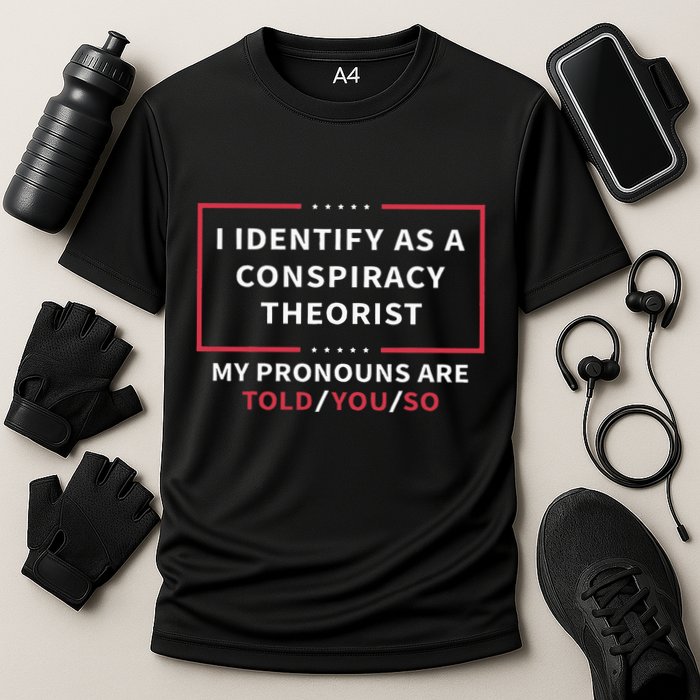 I Identify As A Conspiracy Theorist My Pronouns Are Told You Performance Shirt