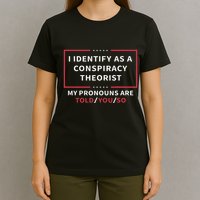 I Identify As A Conspiracy Theorist My Pronouns Are Told You T-Shirt