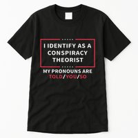 I Identify As A Conspiracy Theorist My Pronouns Are Told You Tall T-Shirt