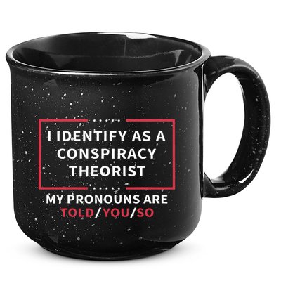 I Identify As A Conspiracy Theorist My Pronouns Are Told You 15oz Campfire Ceramic Mug