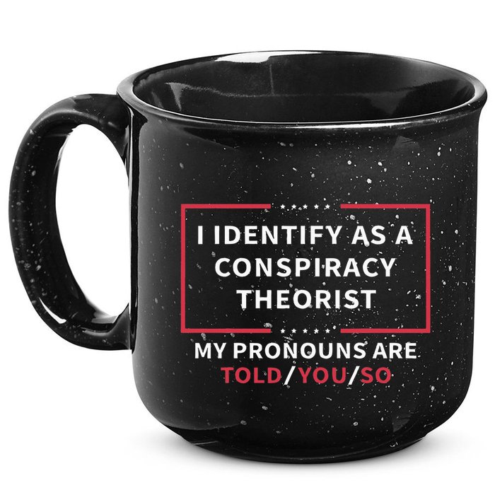 I Identify As A Conspiracy Theorist My Pronouns Are Told You 15oz Campfire Ceramic Mug