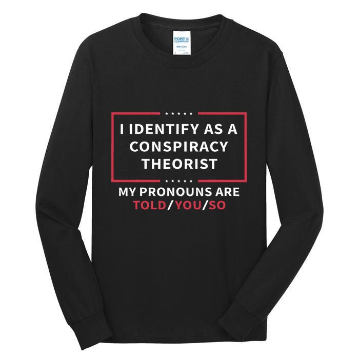 I Identify As A Conspiracy Theorist My Pronouns Are Told You Tall Long Sleeve T-Shirt