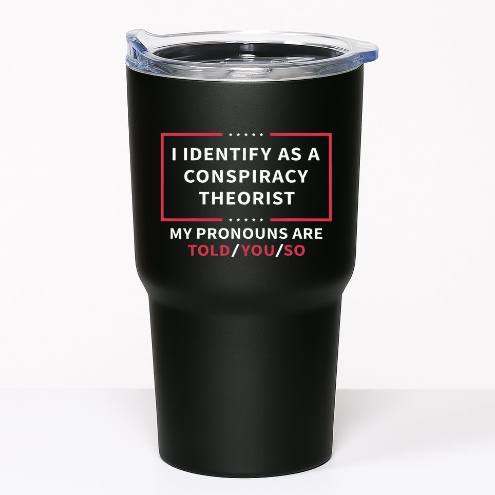 I Identify As A Conspiracy Theorist My Pronouns Are Told You Tumbler