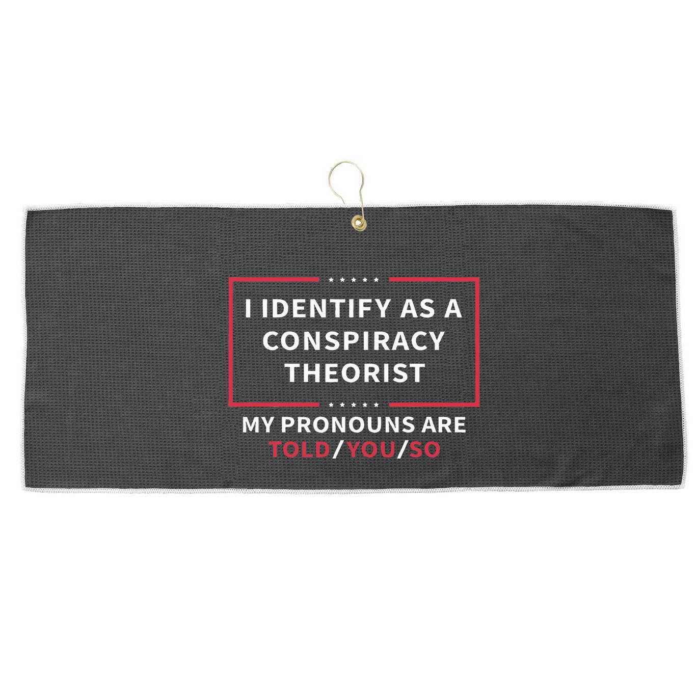 I Identify As A Conspiracy Theorist My Pronouns Are Told You Large Microfiber Waffle Golf Towel