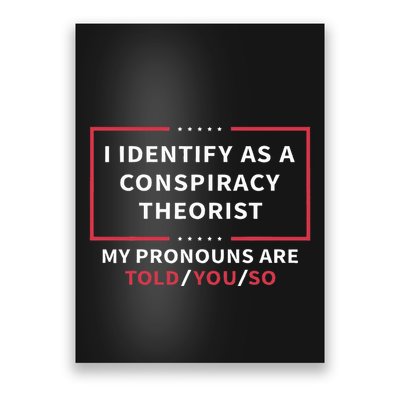 I Identify As A Conspiracy Theorist My Pronouns Are Told You Poster