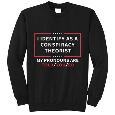 I Identify As A Conspiracy Theorist My Pronouns Are Told You Tall Sweatshirt