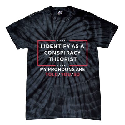 I Identify As A Conspiracy Theorist My Pronouns Are Told You Tie-Dye T-Shirt