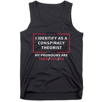 I Identify As A Conspiracy Theorist My Pronouns Are Told You Tank Top