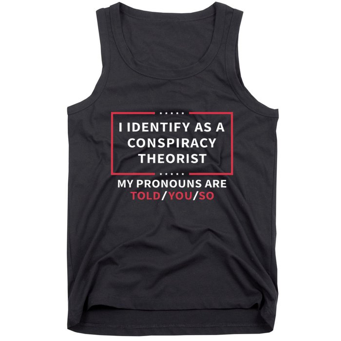 I Identify As A Conspiracy Theorist My Pronouns Are Told You Tank Top