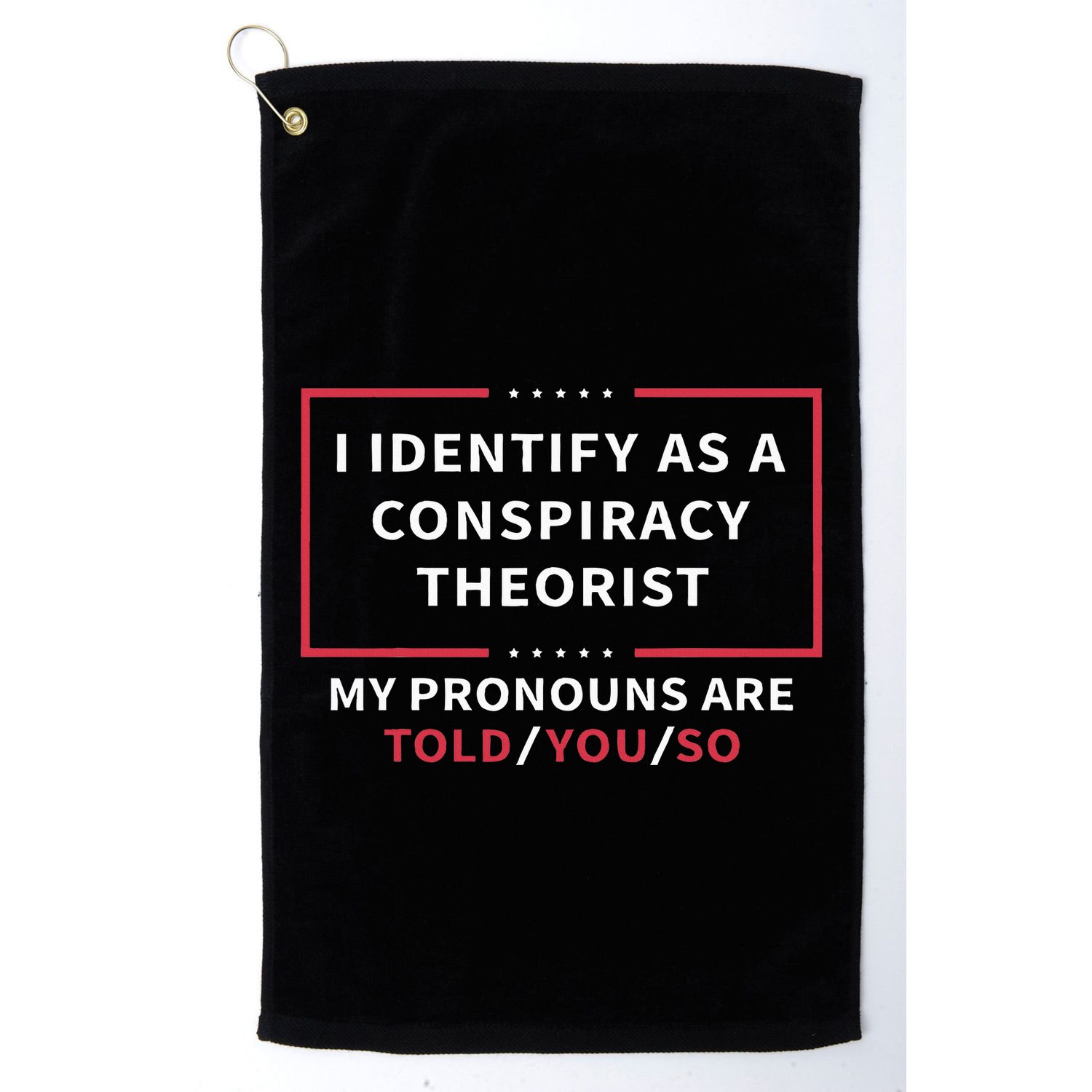 I Identify As A Conspiracy Theorist My Pronouns Are Told You Golf Towel