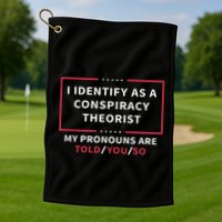 I Identify As A Conspiracy Theorist My Pronouns Are Told You Golf Towel