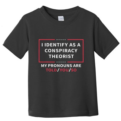 I Identify As A Conspiracy Theorist My Pronouns Are Told You Toddler T-Shirt
