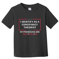 I Identify As A Conspiracy Theorist My Pronouns Are Told You Toddler T-Shirt